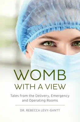 L'utérus avec vue : Histoires des salles d'accouchement, d'urgence et d'opération - Womb With a View: Tales from the Delivery, Emergency and Operating Rooms