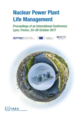 Gestion de la durée de vie des centrales nucléaires : Actes d'une conférence internationale tenue à Lyon, France, du 23 au 26 octobre 2017 - Nuclear Power Plant Life Management: Proceedings of an International Conference Held in Lyon, France, 23-26 October 2017