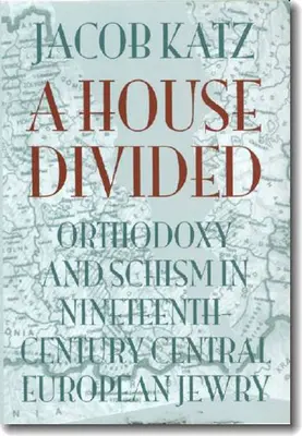 Une maison divisée : Orthodoxie et schisme chez les juifs d'Europe centrale au XIXe siècle - A House Divided: Orthodoxy and Schism in Nineteenth-Century Central European Jewry