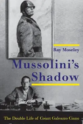 L'ombre de Mussolini : La double vie du comte Galeazzo Ciano - Mussolini's Shadow: The Double Life of Count Galeazzo Ciano