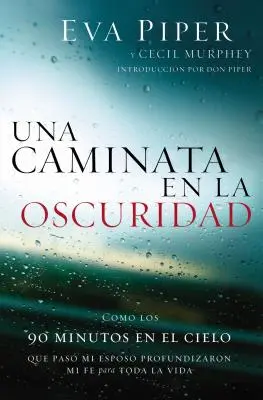 Una Caminata En La Oscuridad : Como Los 90 Minutos En El Cielo Que Pas Mi Esposo Profundizaron Mi Fe Para Toda La Vida = Une marche dans l'obscurité - Una Caminata En La Oscuridad: Como Los 90 Minutos En El Cielo Que Pas Mi Esposo Profundizaron Mi Fe Para Toda La Vida = A Walk Through the Dark