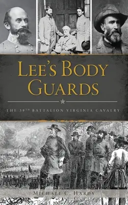 Les gardes du corps de Lee : La 39e cavalerie de Virginie - Lee's Body Guards: The 39th Virginia Cavalry