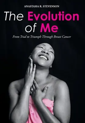 L'évolution de ma personnalité : de l'épreuve au triomphe grâce au cancer du sein - The Evolution of Me: From Trial to Triumph Through Breast Cancer