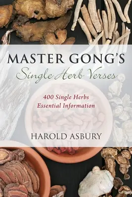 Les versets du maître Gong sur les plantes médicinales : 400 informations essentielles sur les plantes médicinales - Master Gong's Single Herb Verses: 400 Single Herbs Essential Information