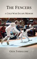 Les escrimeurs : Les mémoires d'un évadé de la guerre froide - The Fencers: A Cold War Escape Memoir