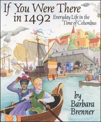 Si vous étiez là en 1492 : La vie quotidienne à l'époque de Christophe Colomb - If You Were There in 1492: Everyday Life in the Time of Columbus