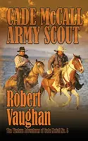 Cade McCall : L'éclaireur de l'armée : Les aventures occidentales de Cade McCall Livre V - Cade McCall: Army Scout: The Western Adventures of Cade McCall Book V