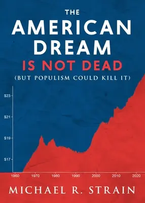 Le rêve américain n'est pas mort : (mais le populisme pourrait le tuer) - The American Dream Is Not Dead: (But Populism Could Kill It)