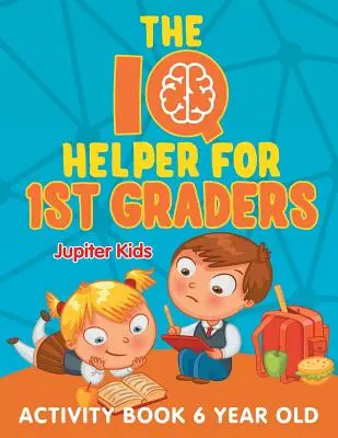 L'aide au quotient intellectuel pour les élèves de première année : Cahier d'activités pour les enfants de 6 ans - The IQ Helper for 1st Graders: Activity Book 6 Year Old