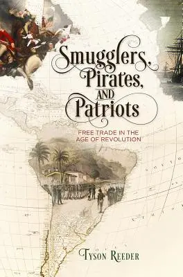 Contrebandiers, pirates et patriotes : Le libre-échange à l'ère de la révolution - Smugglers, Pirates, and Patriots: Free Trade in the Age of Revolution