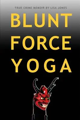 Blunt Force Yoga : True Crime Memoir (en anglais) - Blunt Force Yoga: True Crime Memoir