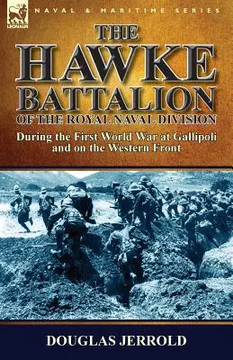 Le bataillon Hawke de la Royal Naval Division - Pendant la Première Guerre mondiale à Gallipoli et sur le front occidental - The Hawke Battalion of the Royal Naval Division-During the First World War at Gallipoli and on the Western Front