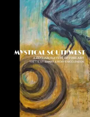 Le Sud-Ouest mystique : Une collaboration d'art par Yvette St.Amant et Robyn McClendon - Mystical Southwest: A Collaboration of Fine Art by Yvette St.Amant & Robyn McClendon