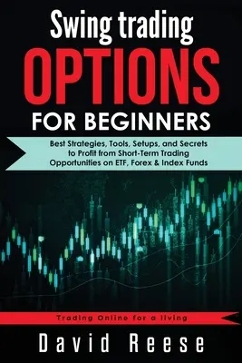 Swing Trading d'options pour les débutants : Les meilleures stratégies, outils, configurations et secrets pour profiter des opportunités de trading à court terme sur les ETF, le Forex et les indices. - Swing Trading Options for Beginners: Best Strategies, Tools, Setups, and Secrets to Profit from Short-Term Trading Opportunities on ETF, Forex & Index