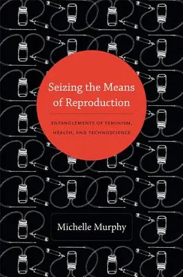 S'emparer des moyens de reproduction : Enchevêtrements du féminisme, de la santé et de la technoscience - Seizing the Means of Reproduction: Entanglements of Feminism, Health, and Technoscience