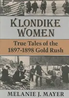 Les femmes du Klondike : Histoires vraies de la ruée vers l'or de 1897-1898 - Klondike Women: True Tales of the 1897-1898 Gold Rush