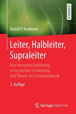 Leiter, Halbleiter, Supraleiter : Eine Kompakte Einfhrung in Geschichte, Entwicklung Und Theorie Der Festkrperphysik (Introduction complète à l'histoire, à l'évolution et à la théorie de la physique du corps) - Leiter, Halbleiter, Supraleiter: Eine Kompakte Einfhrung in Geschichte, Entwicklung Und Theorie Der Festkrperphysik