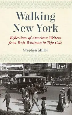 Marcher à New York : Réflexions d'écrivains américains, de Walt Whitman à Teju Cole - Walking New York: Reflections of American Writers from Walt Whitman to Teju Cole