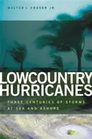 Lowcountry Hurricanes : Trois siècles de tempêtes en mer et à terre - Lowcountry Hurricanes: Three Centuries of Storms at Sea and Ashore