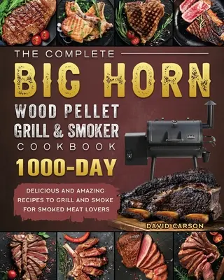 The Complete BIG HORN Wood Pellet Grill And Smoker Cookbook : 1000 jours de recettes délicieuses et étonnantes à griller et à fumer pour les amateurs de viande fumée - The Complete BIG HORN Wood Pellet Grill And Smoker Cookbook: 1000-Day Delicious And Amazing Recipes To Grill And Smoke For Smoked Meat Lovers