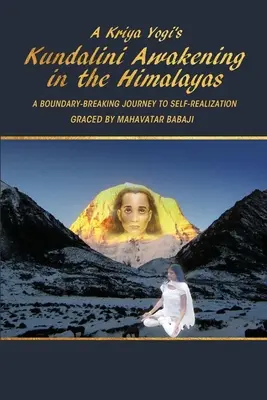 L'éveil de la Kundalini d'un Kriya Yogi dans l'Himalaya : Un voyage sans frontières vers la réalisation de soi, gracieuseté de Mahavatar Babaji - A Kriya Yogi's Kundalini Awakening in the Himalayas: A Boundary-Breaking Journey to Self-Realization Graced by Mahavatar Babaji