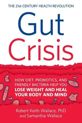 La crise des intestins : comment l'alimentation, les probiotiques et les bactéries amies vous aident à perdre du poids et à guérir votre corps et votre esprit - Gut Crisis: How Diet, Probiotics, and Friendly Bacteria Help You Lose Weight and Heal Your Body and Mind