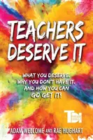 Les enseignants le méritent : Ce que vous méritez. Pourquoi vous ne l'avez pas. Et comment vous pouvez l'obtenir. - Teachers Deserve It: What You Deserve. Why You Don't Have It. And How You Can Go Get It.