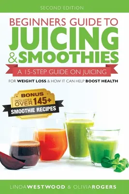 Beginners Guide to Juicing & Smoothies : A 15-Step Guide On Juicing for Weight Loss & How It Can Help Boost Health (BONUS : Includes Over 145 Smoothie R - Beginners Guide to Juicing & Smoothies: A 15-Step Guide On Juicing for Weight Loss & How It Can Help Boost Health (BONUS: Includes Over 145 Smoothie R