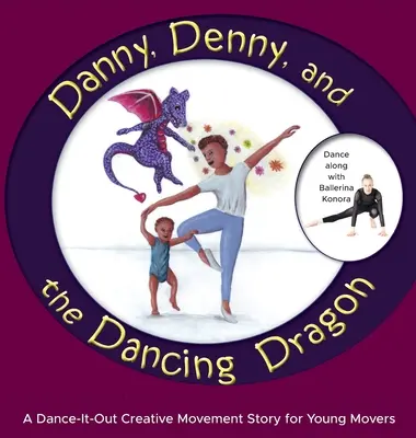 Danny, Denny et le dragon dansant : Une histoire de danse et de mouvement créatif pour les enfants - Danny, Denny, and the Dancing Dragon: A Dance-It-Out Creative Movement Story for Young Movers