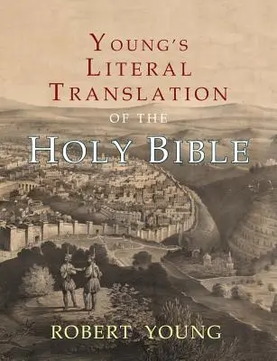 Traduction littérale de la Sainte Bible par Young : Avec les préfaces des 1ère, 2ème et 3ème éditions - Young's Literal Translation of the Holy Bible: With Prefaces to 1st, Revised, & 3rd Editions