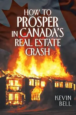 Comment prospérer dans l'effondrement de l'immobilier au Canada - How to Prosper in Canada's Real Estate Crash