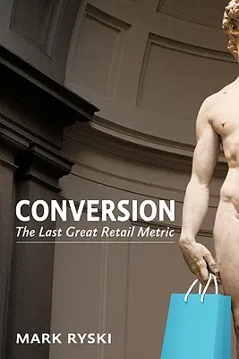 La conversion : La dernière grande métrique du commerce de détail - Conversion: The Last Great Retail Metric