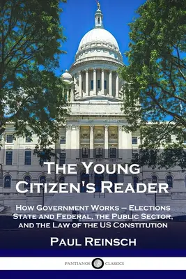 Le lecteur du jeune citoyen : Le fonctionnement du gouvernement - les élections fédérales et d'État, le secteur public et la loi de la Constitution américaine - The Young Citizen's Reader: How Government Works - Elections State and Federal, the Public Sector, and the Law of the US Constitution