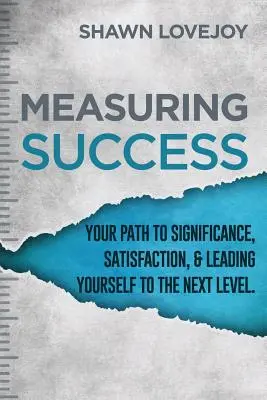 Mesurer le succès : Votre chemin vers l'importance, la satisfaction et le passage au niveau supérieur. - Measuring Success: Your Path To Significance, Satisfaction, & Leading Yourself To The Next Level.
