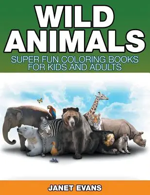 Animaux sauvages : Les animaux sauvages : des livres de coloriage super amusants pour les enfants et les adultes - Wild Animals: Super Fun Coloring Books For Kids And Adults