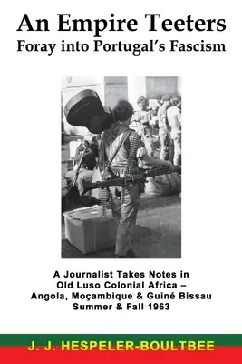 Un empire vacille - incursion dans le fascisme portugais : Un journaliste prend des notes dans le vieux Luso L'Afrique coloniale - Angola, Mocambique & Guinée Bissau été & F - An Empire Teeters - Foray into Portugal's Fascism: A Journalist Takes Notes in Old Luso Colonial Africa - Angola, Mocambique & Guine Bissau Summer & F