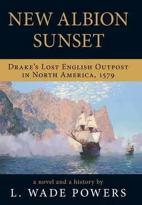 Coucher de soleil sur la Nouvelle-Albion : L'avant-poste anglais perdu de Drake en Amérique du Nord, 1579 - New Albion Sunset: Drake's Lost English Outpost in North America, 1579