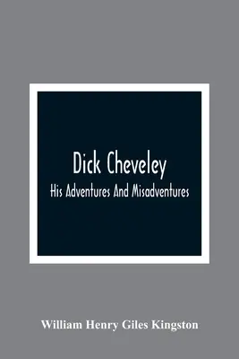 Dick Cheveley : Ses aventures et mésaventures - Dick Cheveley: His Adventures And Misadventures