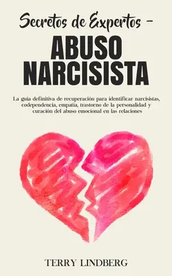 Secretos de Expertos - Abuso Narcisista : La gua definitiva de recuperacin para identificar narcisistas, codependencia, empata, trastorno de la pers - Secretos de Expertos - Abuso Narcisista: La gua definitiva de recuperacin para identificar narcisistas, codependencia, empata, trastorno de la pers