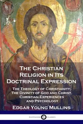 La religion chrétienne dans son expression doctrinale : La théologie du christianisme, la divinité de Dieu et du Christ, les expériences chrétiennes et la psychologie. - The Christian Religion in Its Doctrinal Expression: The Theology of Christianity; The Divinity of God and Christ, Christian Experiences and Psychology