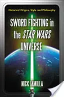 Le combat à l'épée dans l'univers de la Guerre des étoiles : Origines historiques, style et philosophie - Sword Fighting in the Star Wars Universe: Historical Origins, Style and Philosophy