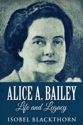 Alice A. Bailey - Vie et Héritage : Édition en gros caractères - Alice A. Bailey - Life and Legacy: Large Print Edition