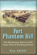 Fort Phantom Hill : Les mystérieuses ruines de la Clear Fork de la rivière Brazos - Fort Phantom Hill: The Mysterious Ruins on the Clear Fork of the Brazos River