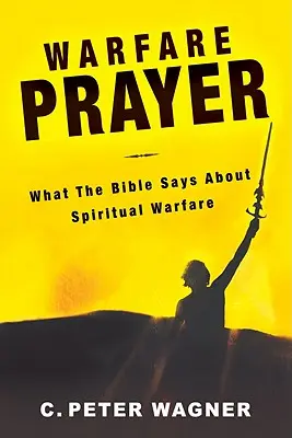 Prière de guerre : Ce que dit la Bible sur le combat spirituel - Warfare Prayer: What the Bible Says about Spiritual Warfare