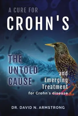 Un remède pour la maladie de Crohn : La cause inconnue et le traitement émergent de la maladie de Crohn - A Cure for Crohn's: The untold cause and emerging treatment for Crohn's disease