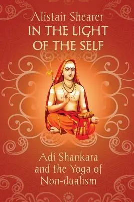 Dans la lumière du soi : Adi Shankara et le yoga du non-dualisme - In the Light of the Self: Adi Shankara and the Yoga of Non-dualism