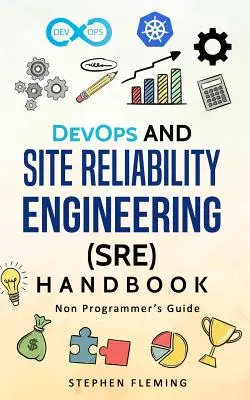 Manuel DevOps et ingénierie de fiabilité des sites (SRE) : Guide du non-programmeur - DevOps and Site Reliability Engineering (SRE) Handbook: Non-Programmer's Guide