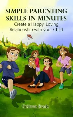 Des compétences parentales simples en quelques minutes : Créer une relation heureuse et aimante avec votre enfant - Simple Parenting Skills in Minutes: Create a Happy, Loving Relationship with Your Child