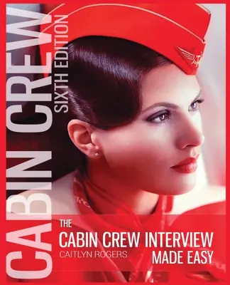 L'entretien facile avec le personnel de cabine - 2019 : Le guide ultime pour réussir l'entretien avec les hôtesses de l'air et stewards - The Cabin Crew Interview Made Easy - 2019: The Ultimate Guide to Being Successful at the Flight Attendant Interview