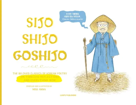 Sijo Shijo Goshijo : Les classiques bien-aimés de la poésie coréenne sur les réflexions intemporelles et tout ce qui est sage (1500s-1800s) - Sijo Shijo Goshijo: The Beloved Classics of Korean Poetry on Timeless Reflections and Everything Wise (1500s-1800s)